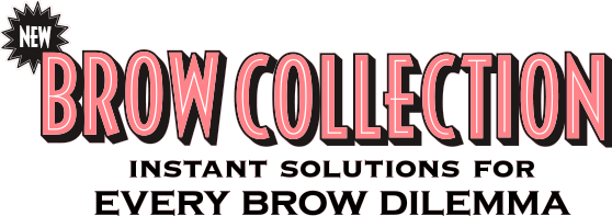 New Brow Collection. Instant solutions for every brow dilemna.